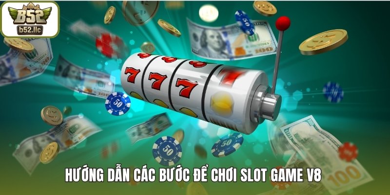 Hướng dẫn các bước để chơi slot game V8 
