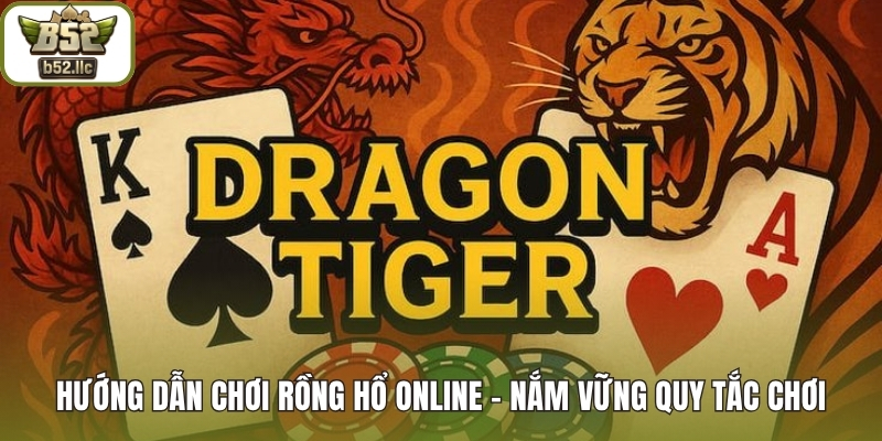 Hướng dẫn chơi Rồng Hổ Online - Nắm vững quy tắc chơi