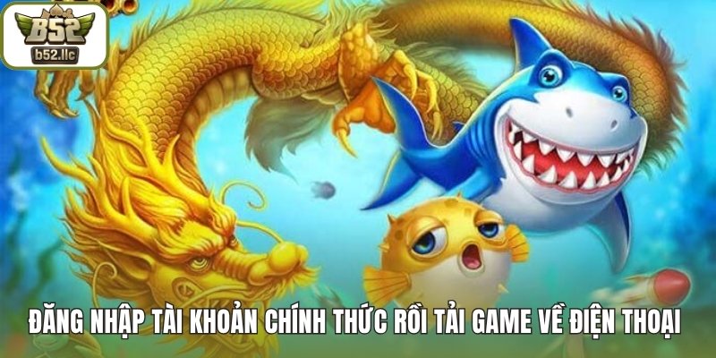 Đăng nhập tài khoản chính thức rồi tải game về điện thoại 